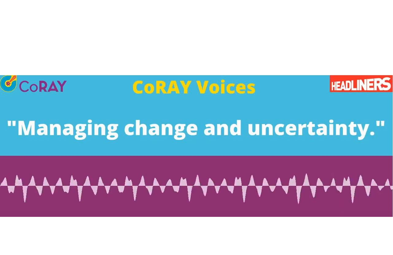 CoRay voices podcast on change and uncertainty