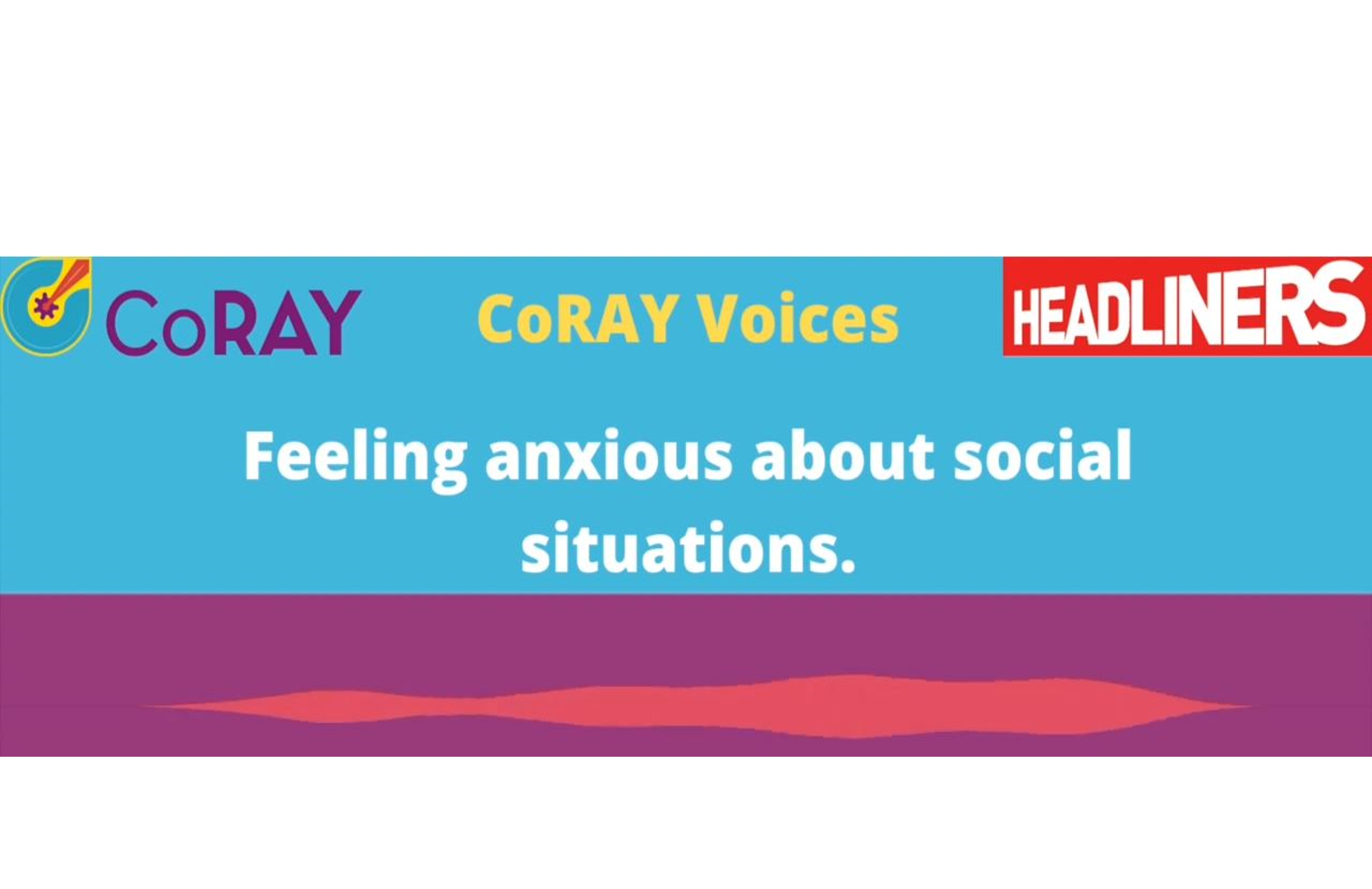 CoRay voices podcast on feeling anxious about social situations